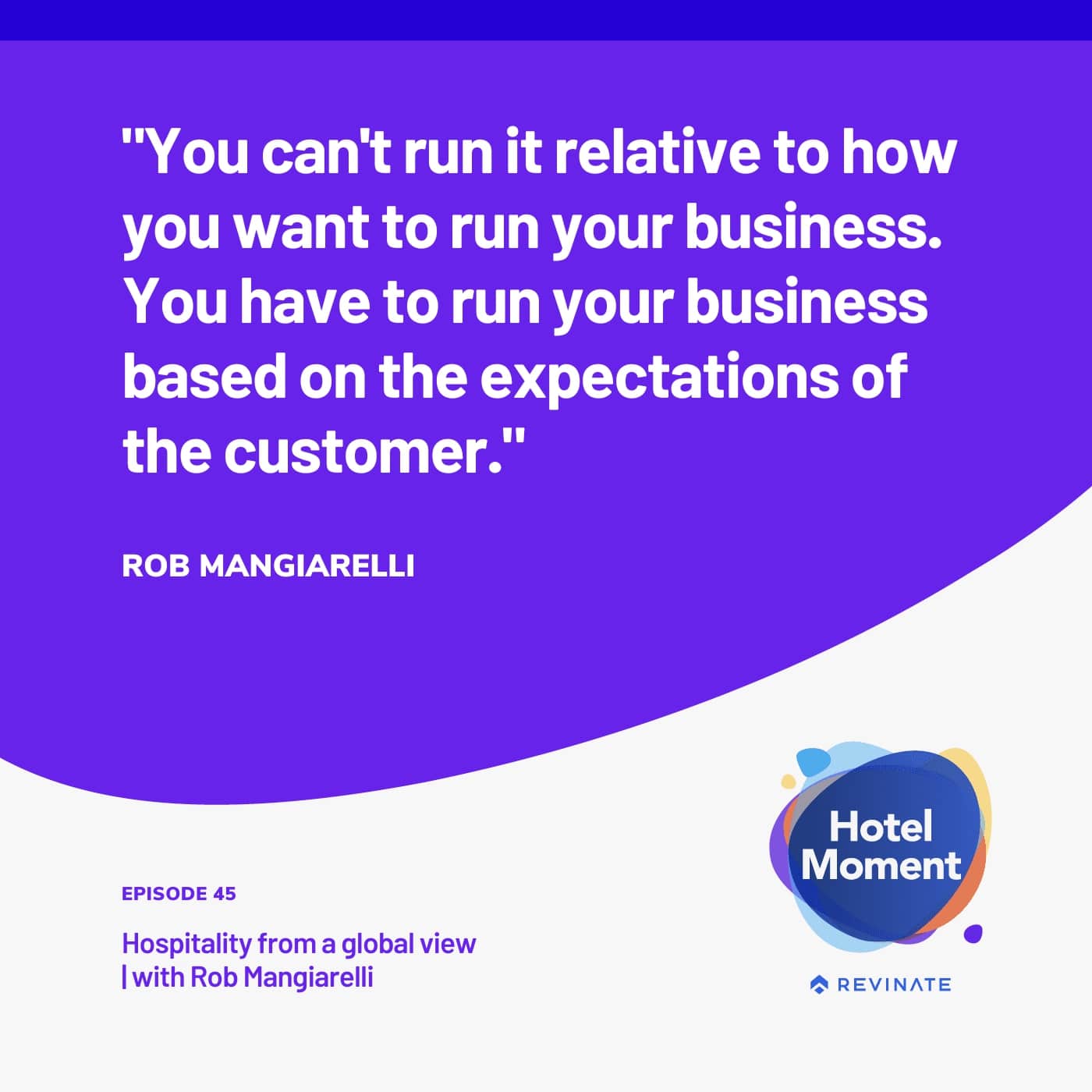 Quote from Rob Mangiarelli on episode 45 of the Hotel Moment podcast